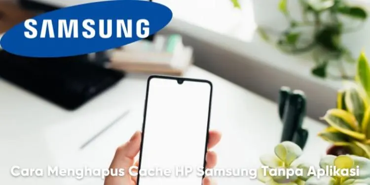 Cara Menghapus Cache HP Samsung Tanpa Aplikasi