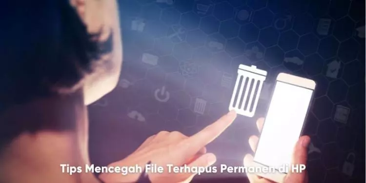 Tips Mencegah File Terhapus Permanen di HP
