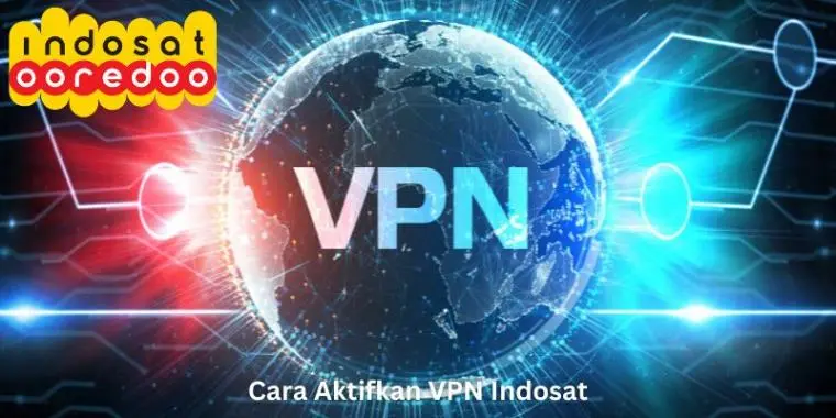 Cara Aktifkan VPN Indosat Terbaru